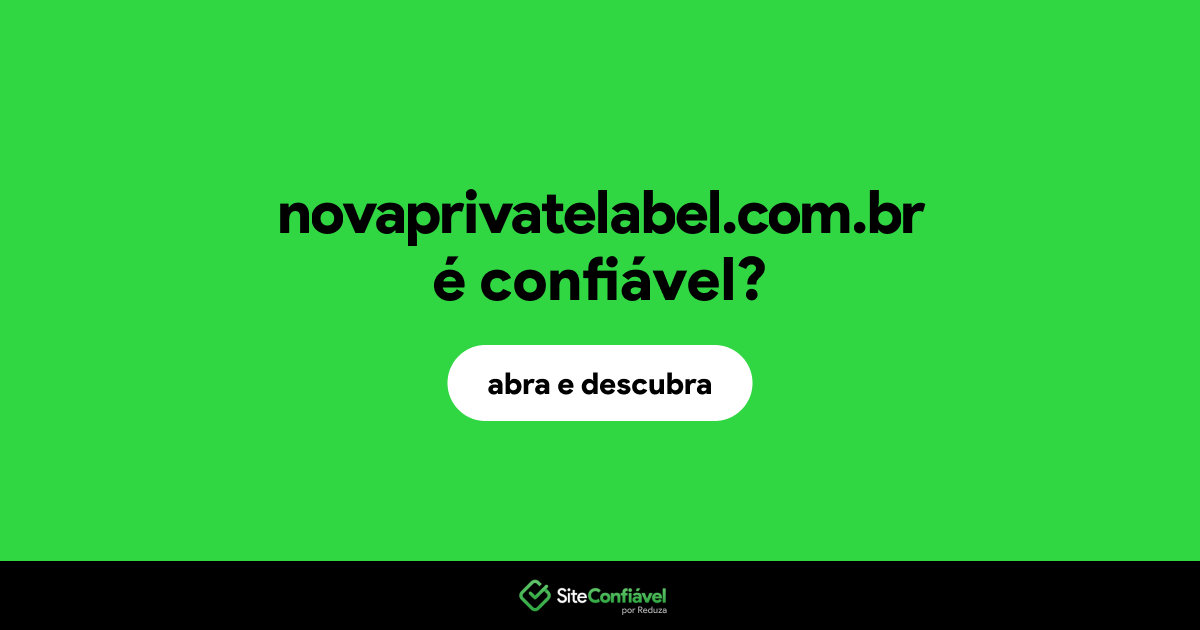 O site novaprivatelabel.com.br é confiável?