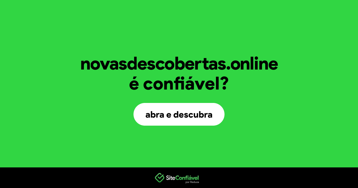 O site novasdescobertas.online é confiável?