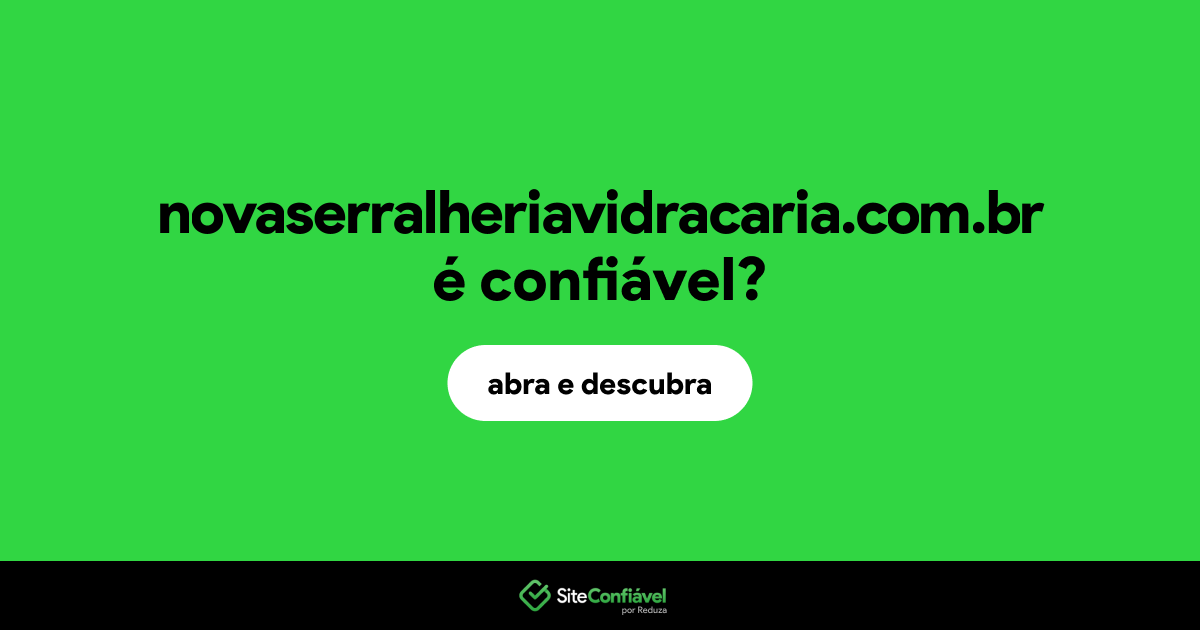 O site novaserralheriavidracaria.com.br é confiável?