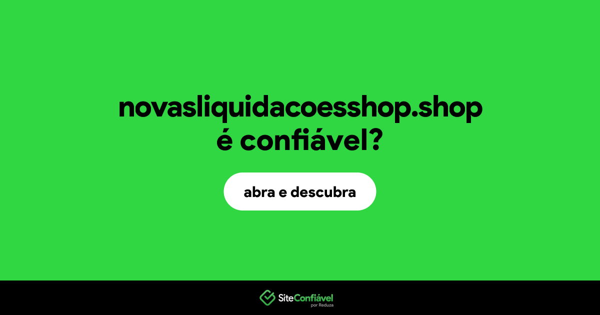 O site novasliquidacoesshop.shop é confiável?