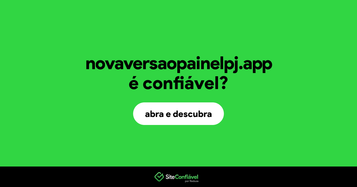 O site novaversaopainelpj.app é confiável?