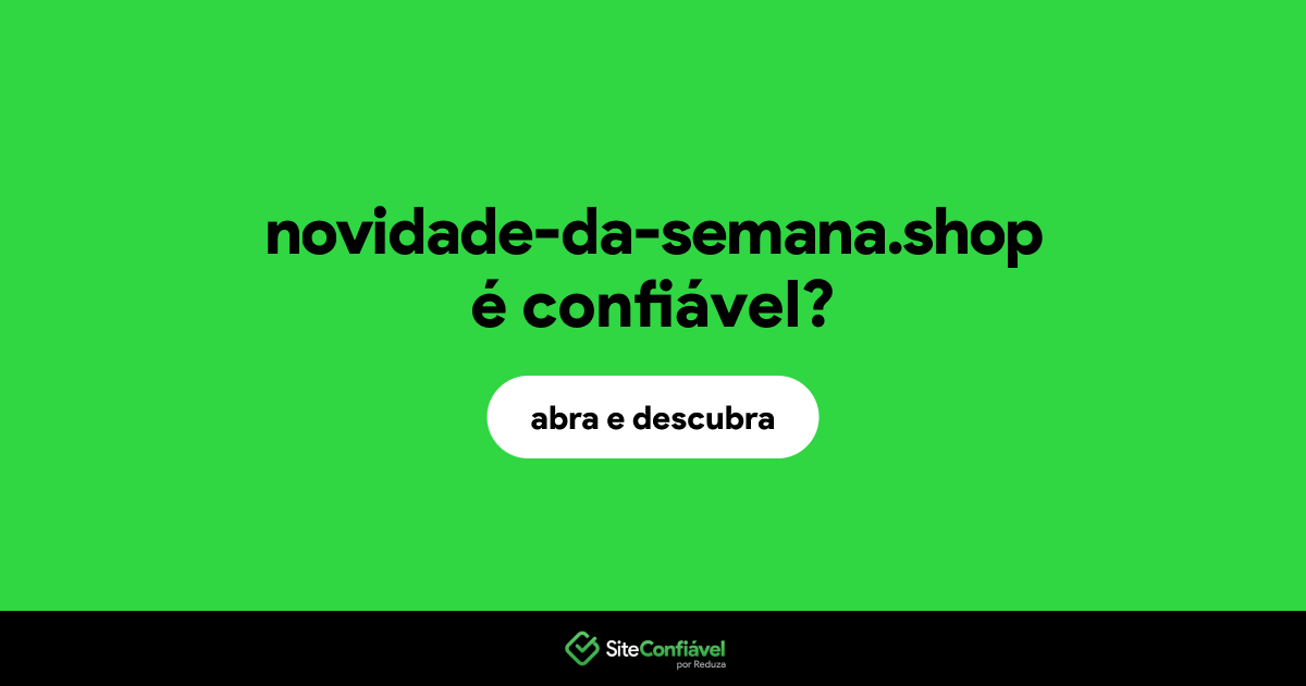 O site novidade-da-semana.shop é confiável?