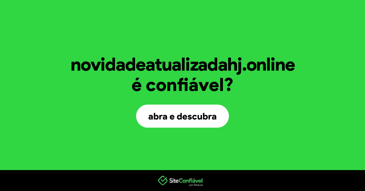 O site novidadeatualizadahj.online é confiável?