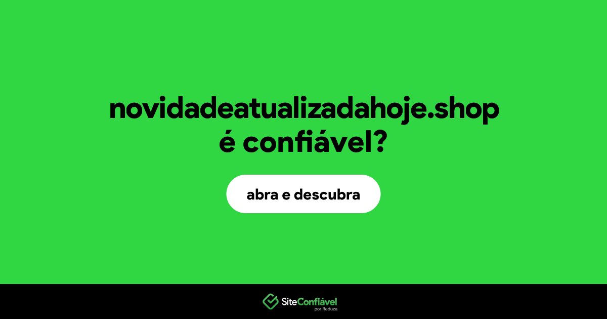 O site novidadeatualizadahoje.shop é confiável?