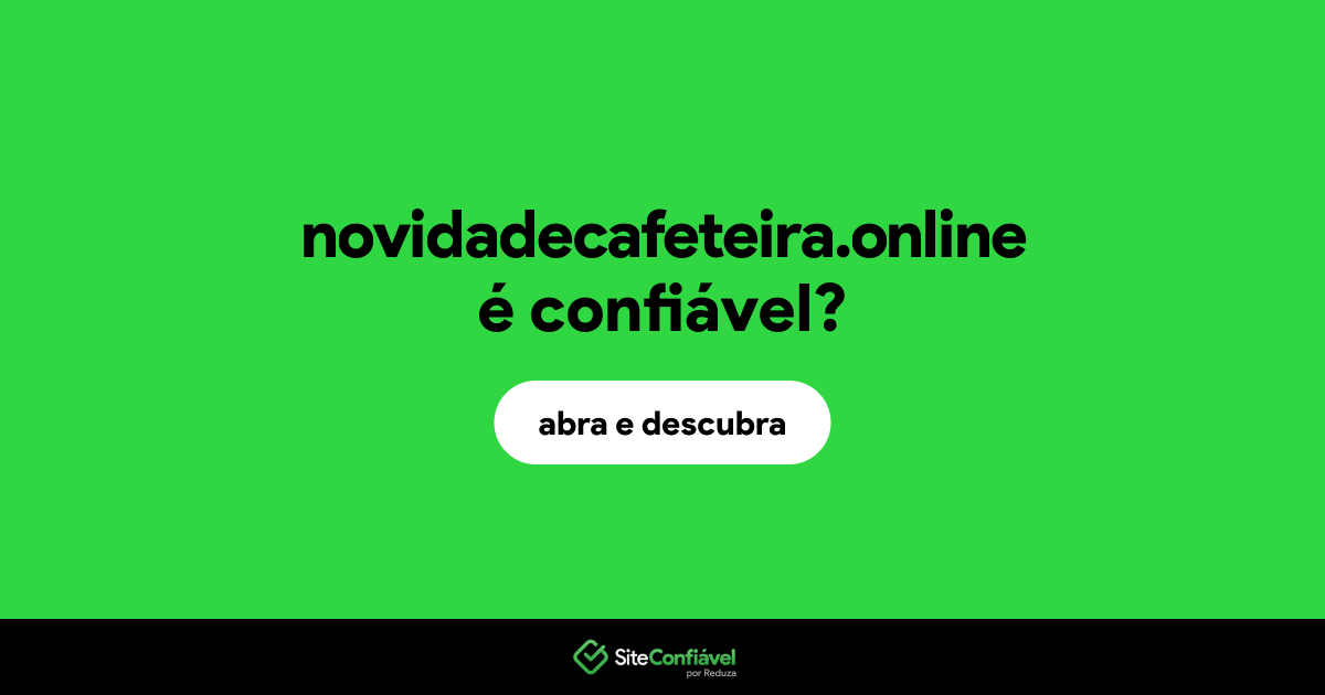 O site novidadecafeteira.online é confiável?