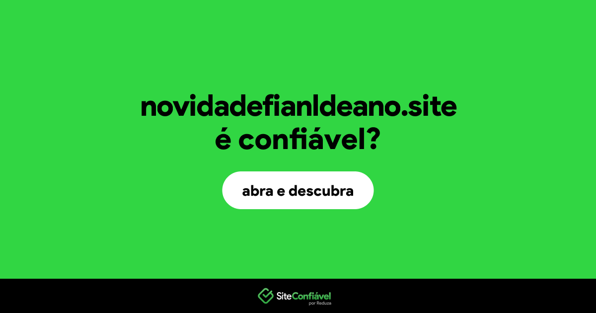 O site novidadefianldeano.site é confiável?