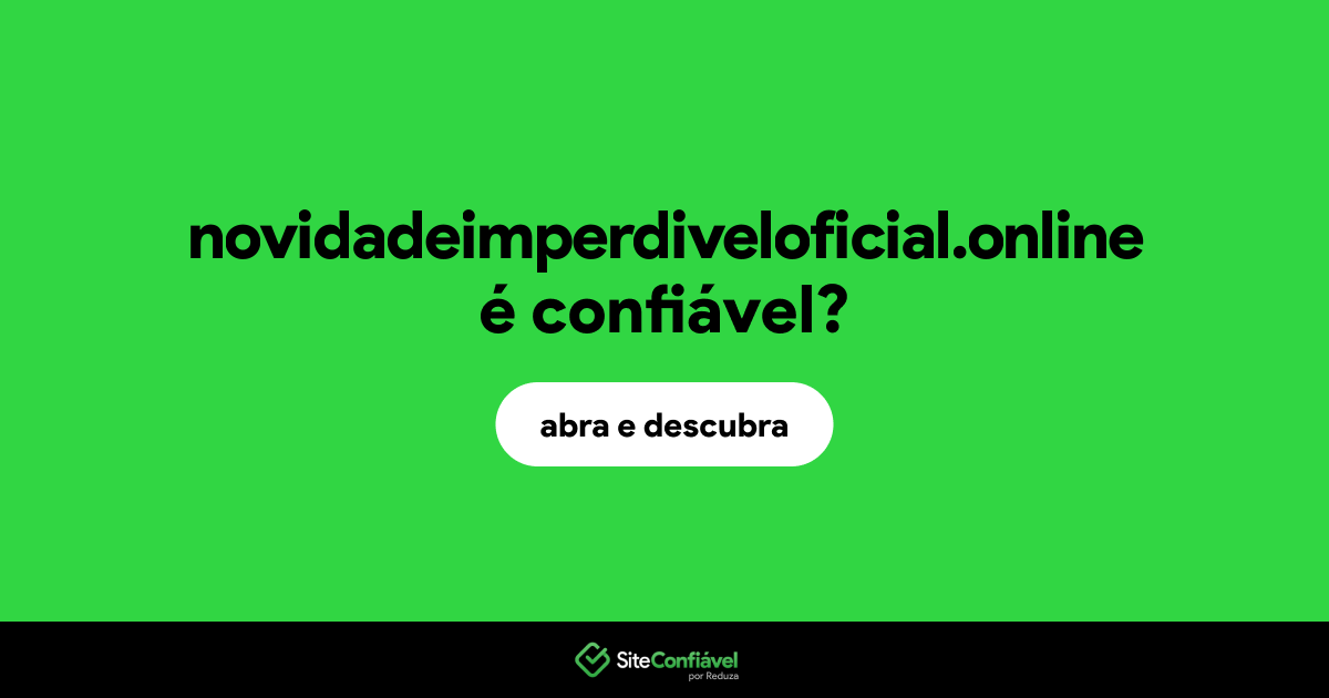 O site novidadeimperdiveloficial.online é confiável?