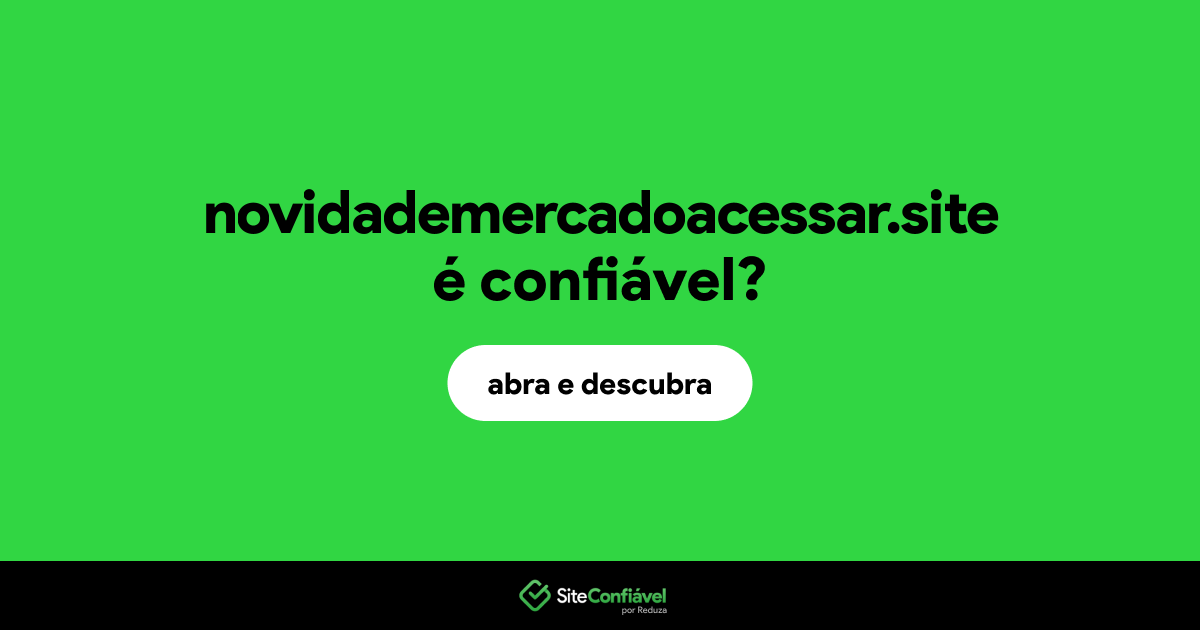 O site novidademercadoacessar.site é confiável?