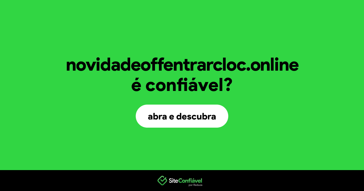 O site novidadeoffentrarcloc.online é confiável?
