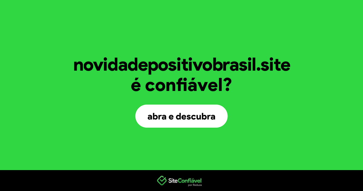 O site novidadepositivobrasil.site é confiável?