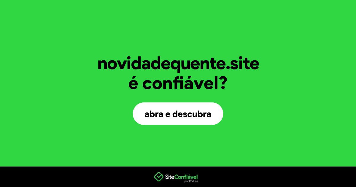 O site novidadequente.site é confiável?