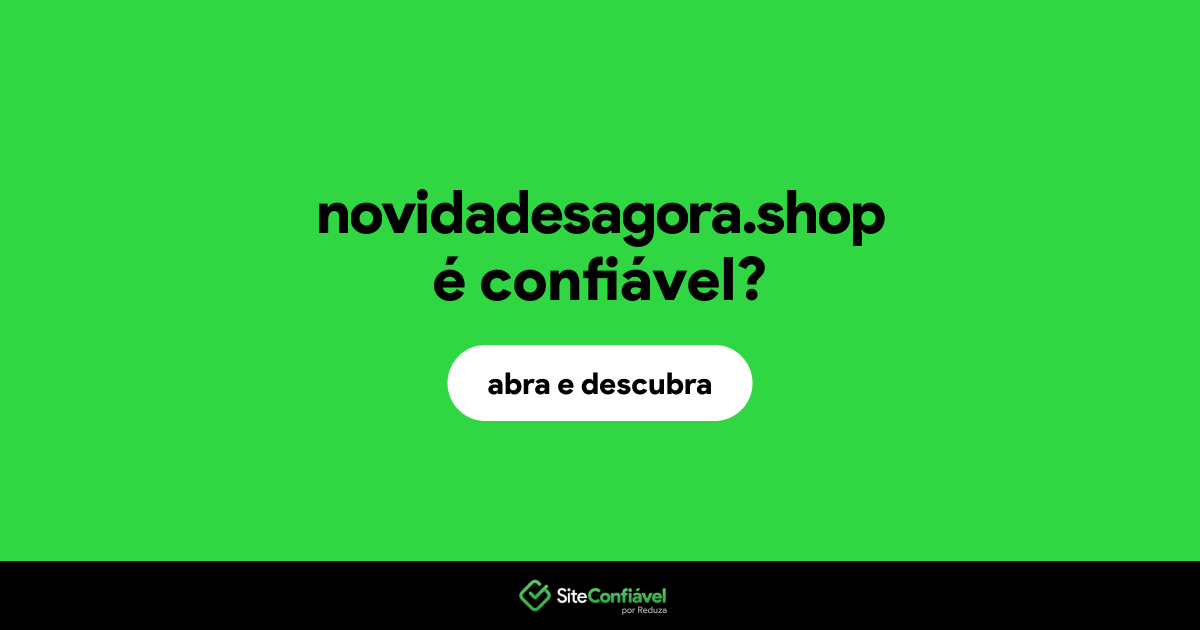 O site novidadesagora.shop é confiável?