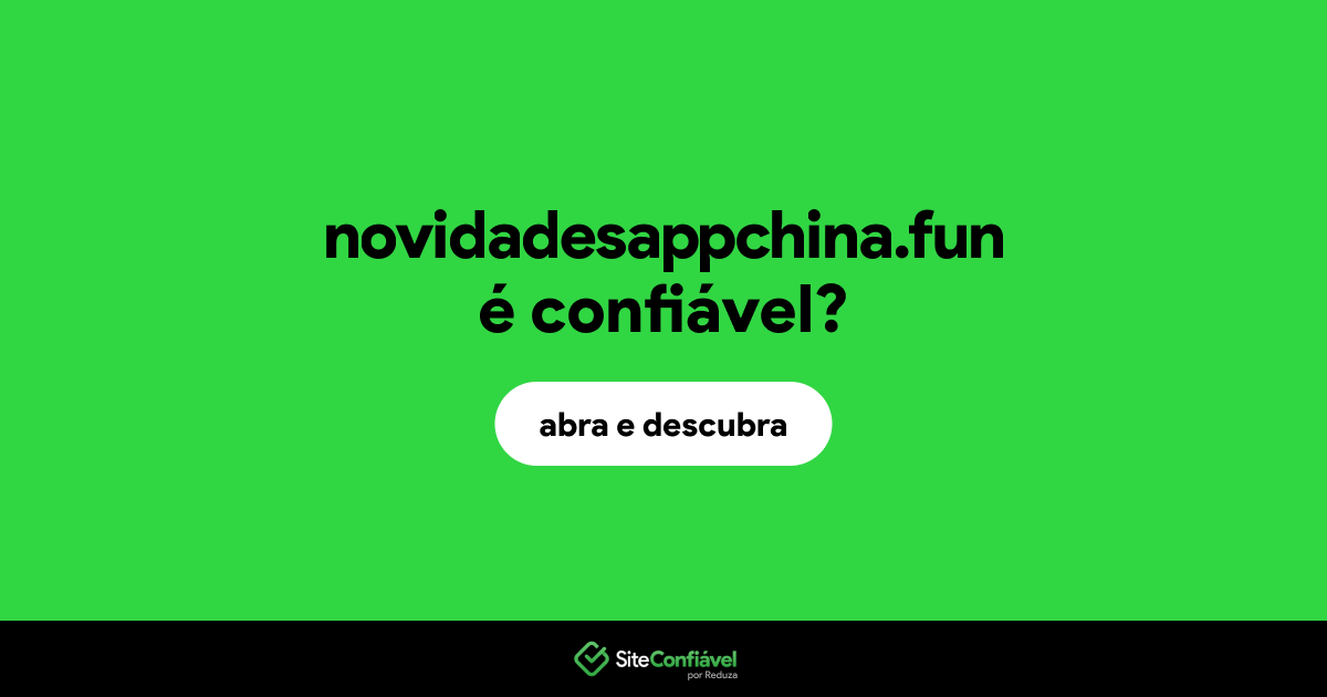O site novidadesappchina.fun é confiável?
