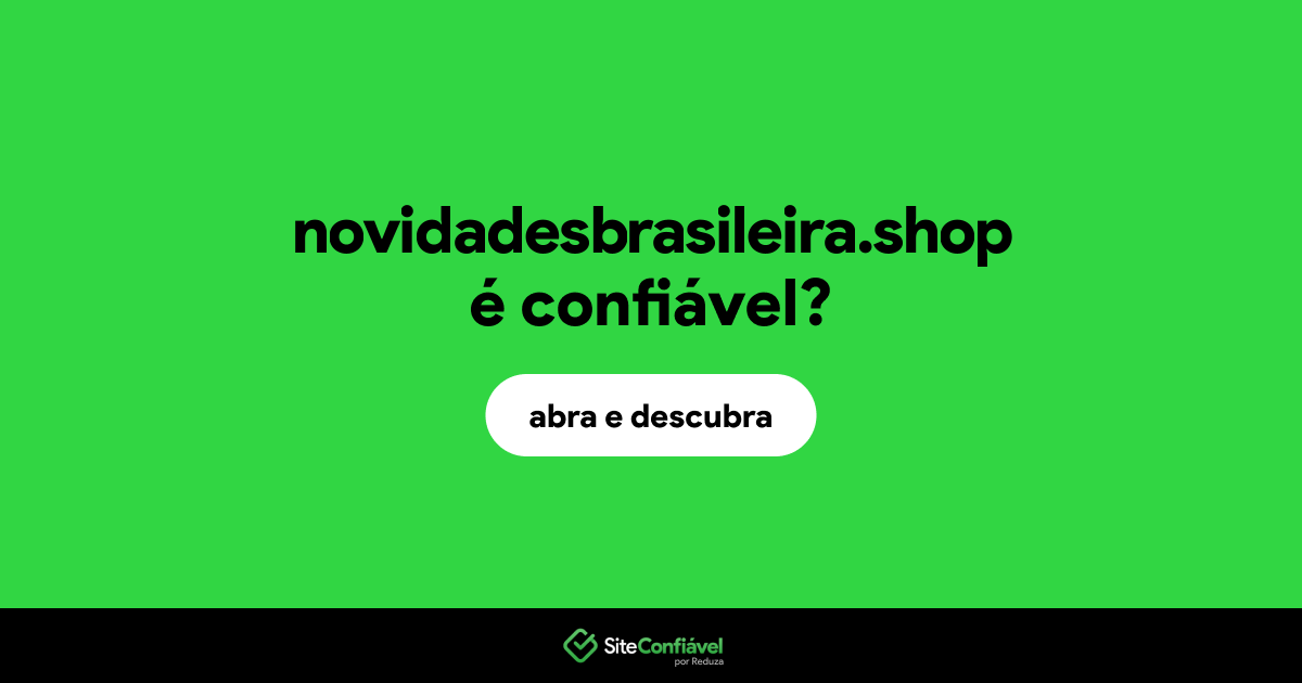 O site novidadesbrasileira.shop é confiável?