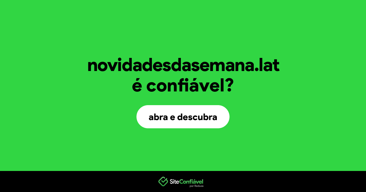 O site novidadesdasemana.lat é confiável?