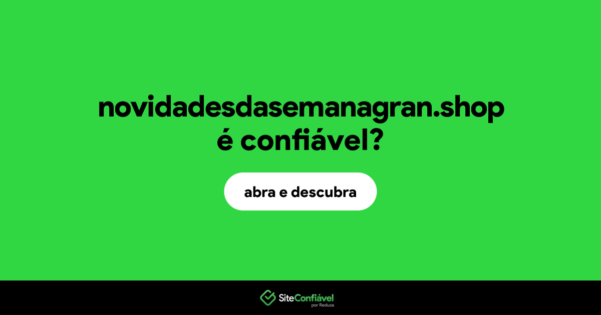 O site novidadesdasemanagran.shop é confiável?