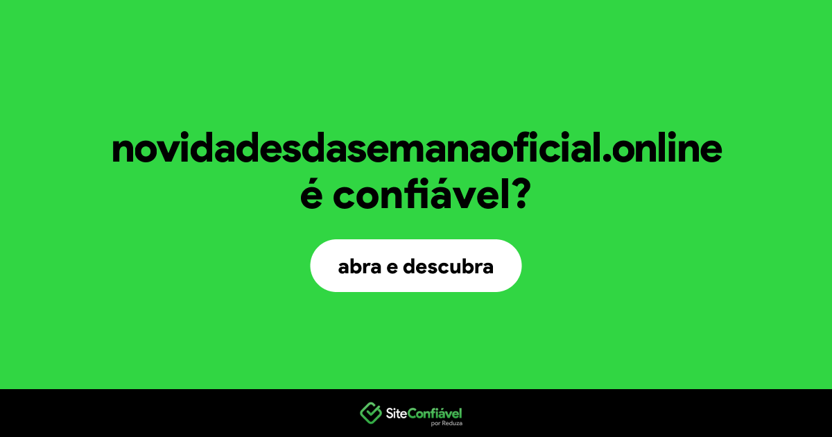 O site novidadesdasemanaoficial.online é confiável?
