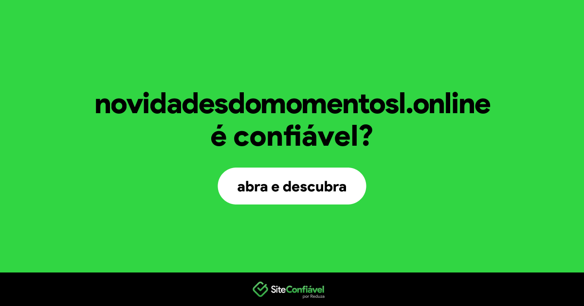 O site novidadesdomomentosl.online é confiável?