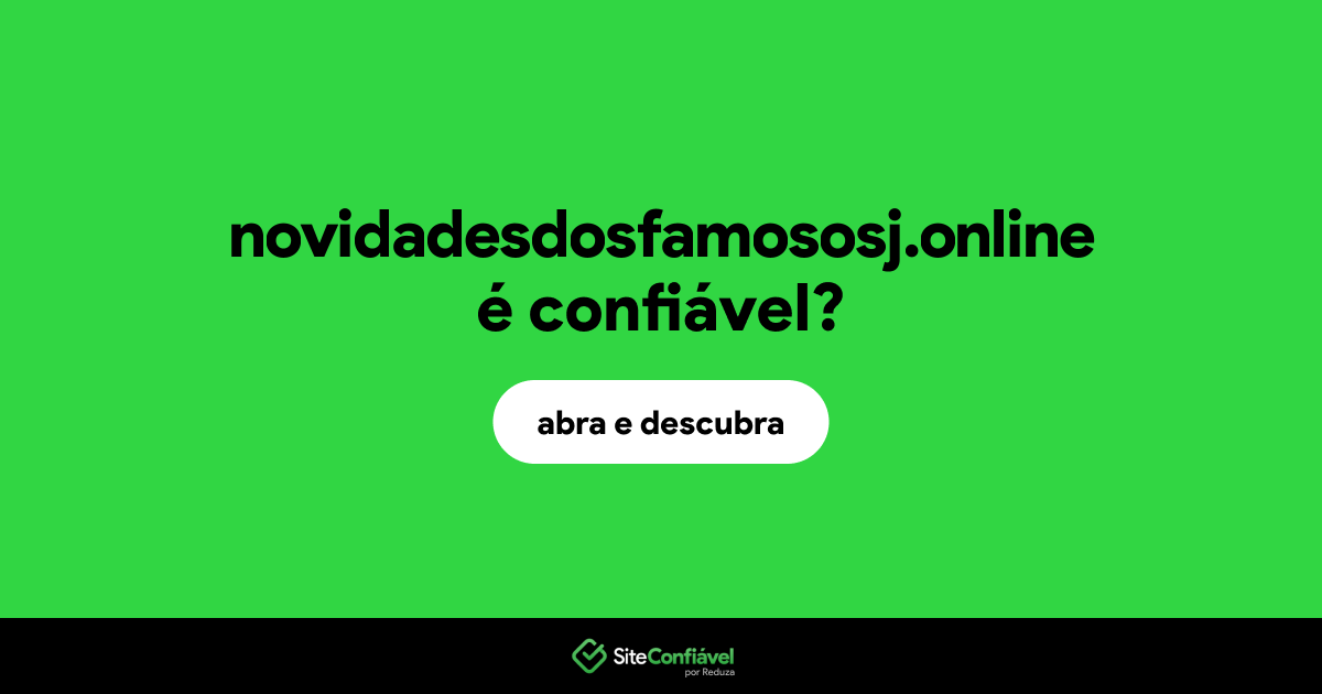 O site novidadesdosfamososj.online é confiável?