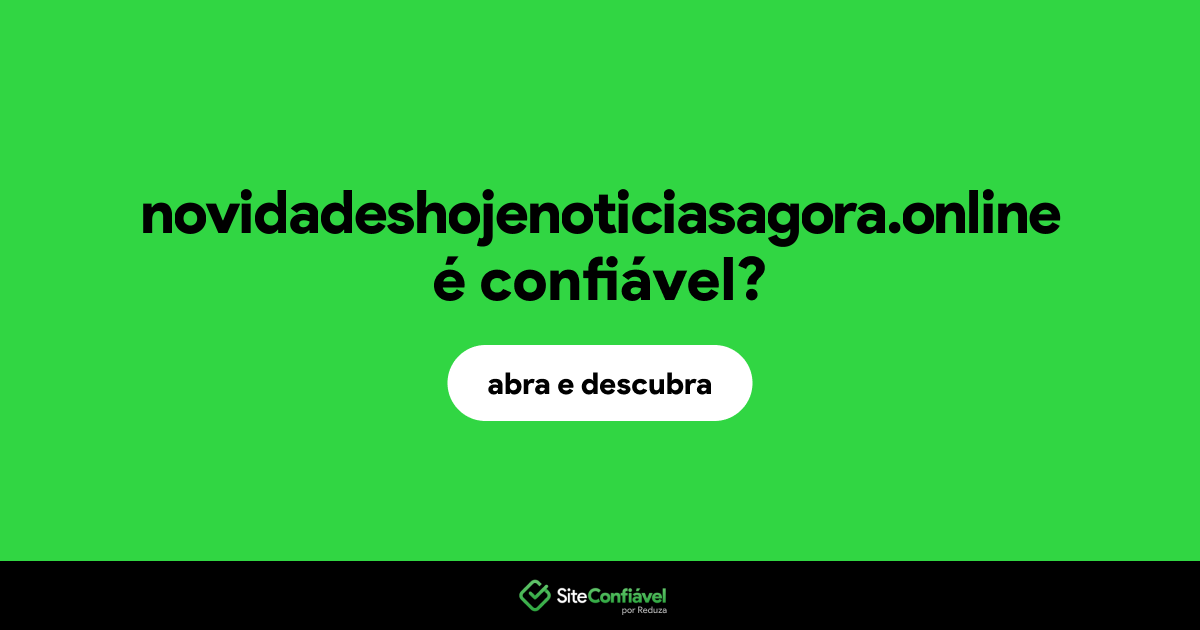 O site novidadeshojenoticiasagora.online é confiável?