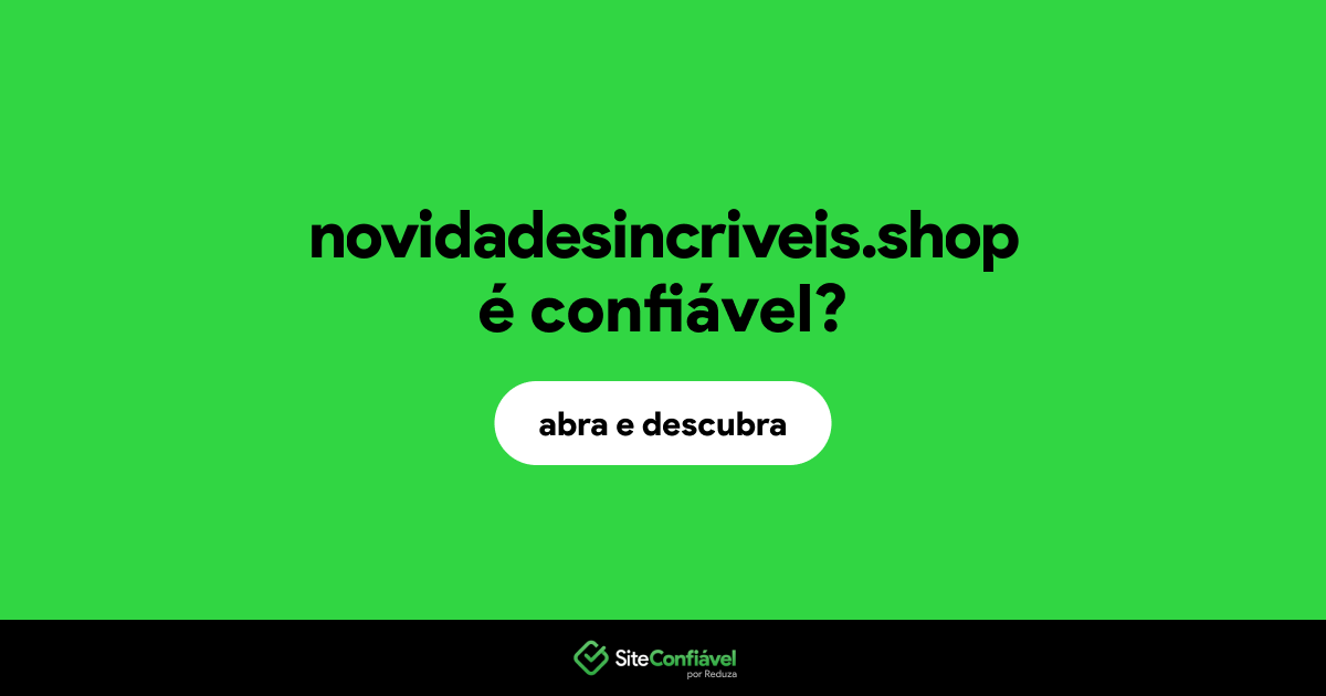 O site novidadesincriveis.shop é confiável?