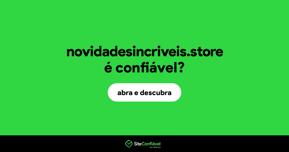 O site novidadesincriveis.store é confiável?
