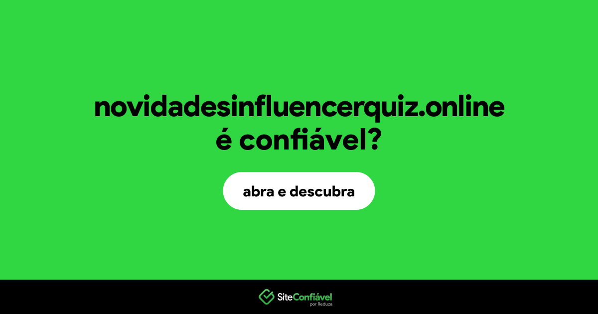 O site novidadesinfluencerquiz.online é confiável?