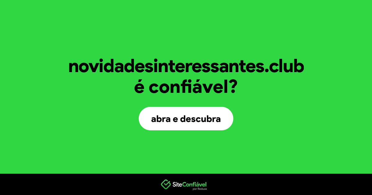 O site novidadesinteressantes.club é confiável?