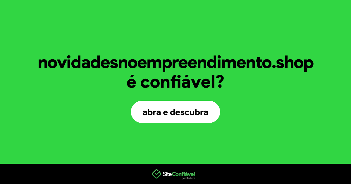 O site novidadesnoempreendimento.shop é confiável?