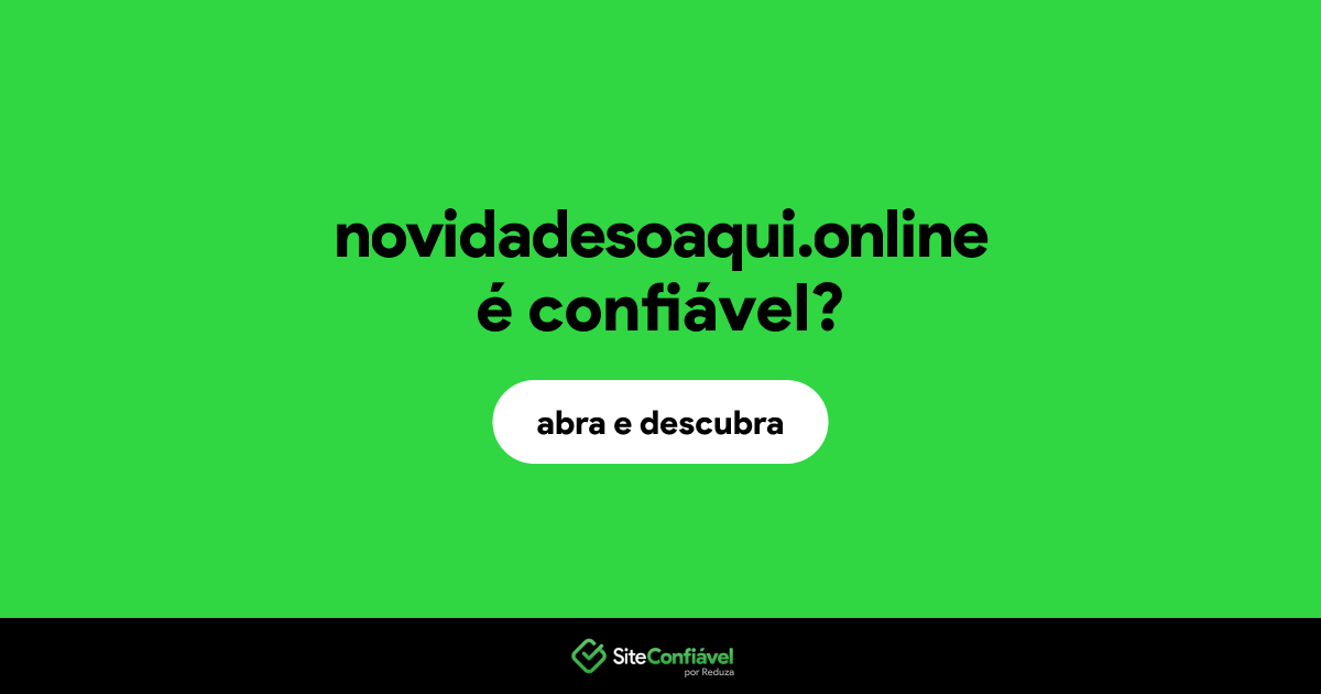 O site novidadesoaqui.online é confiável?