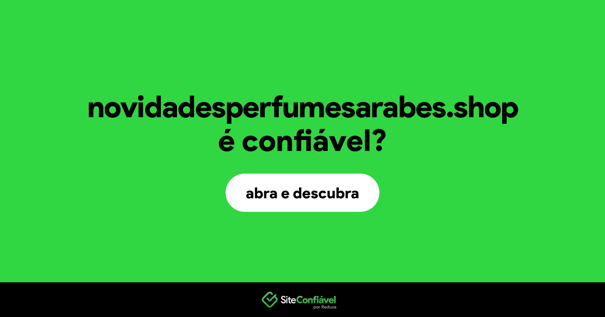 O site novidadesperfumesarabes.shop é confiável?