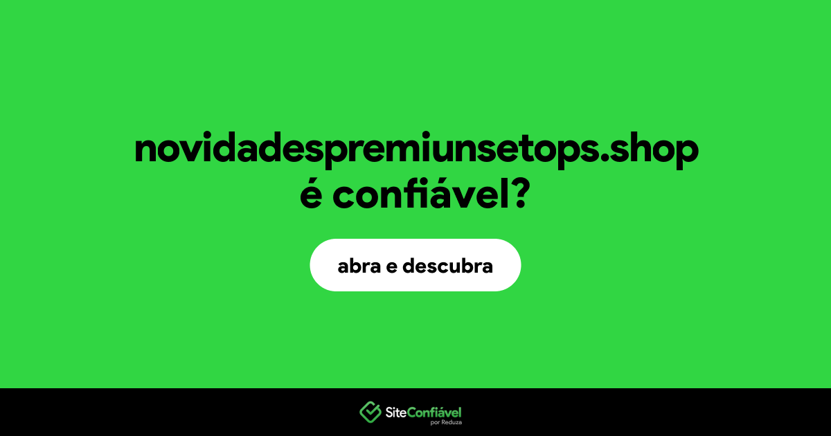 O site novidadespremiunsetops.shop é confiável?
