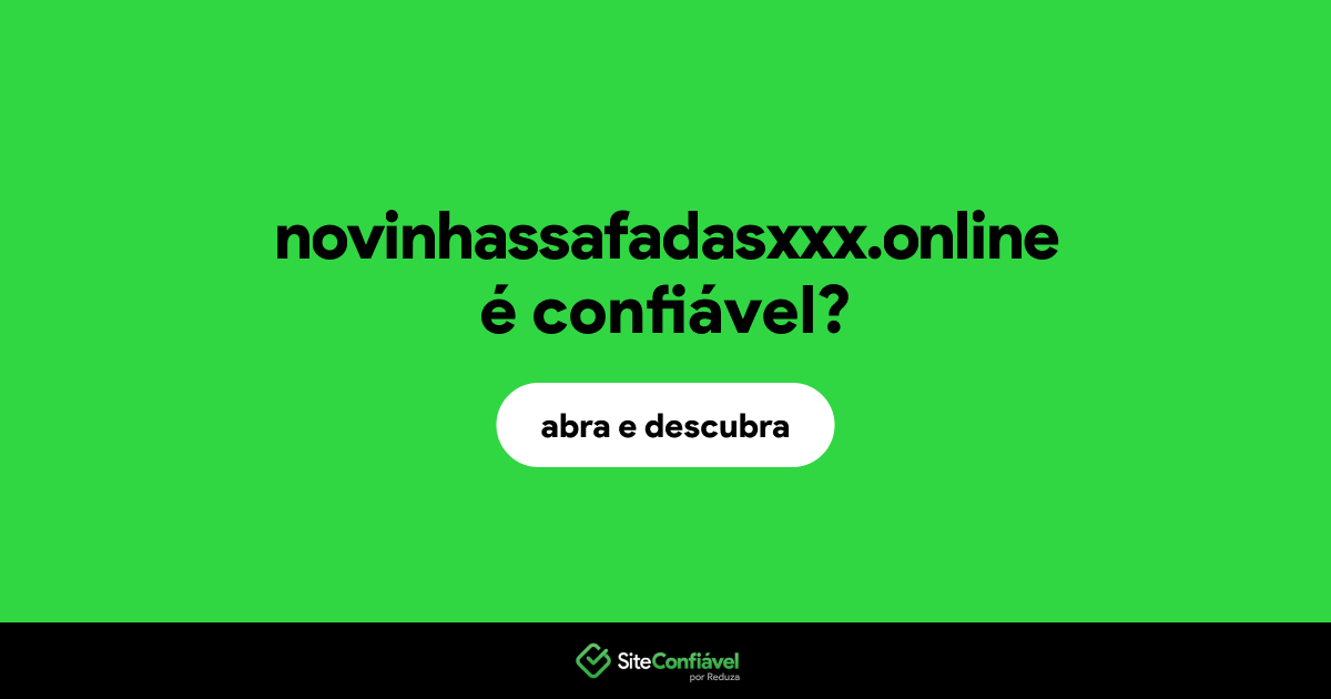 O site novinhassafadasxxx.online é confiável?