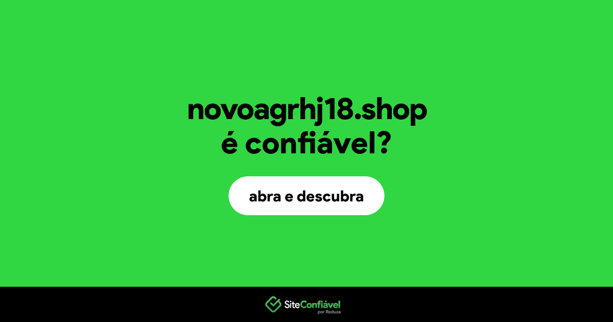 O site novoagrhj18.shop é confiável?