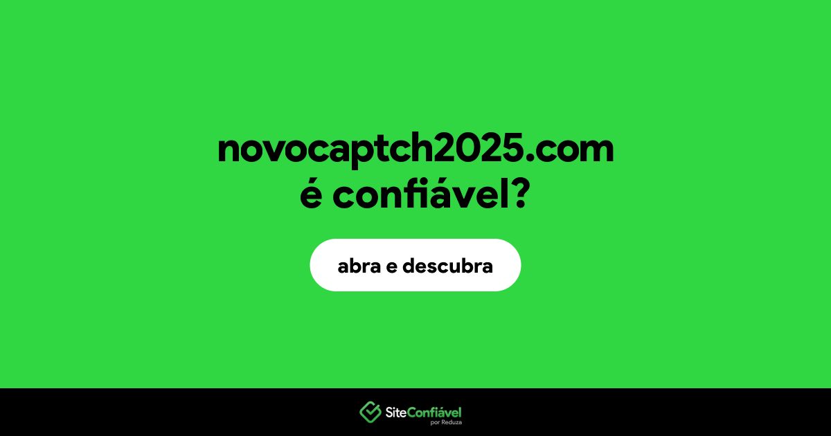 O site novocaptch2025.com é confiável?