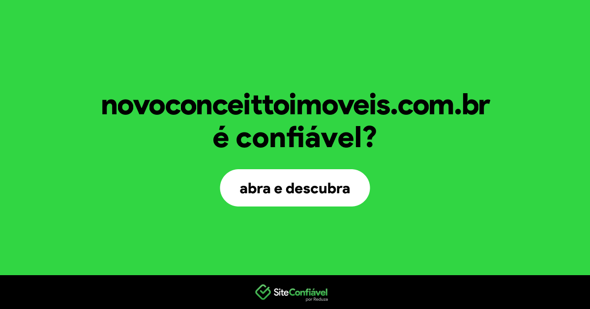 O site novoconceittoimoveis.com.br é confiável?