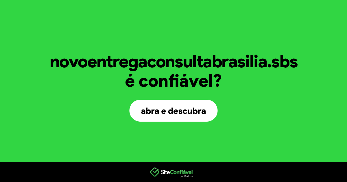 O site novoentregaconsultabrasilia.sbs é confiável?