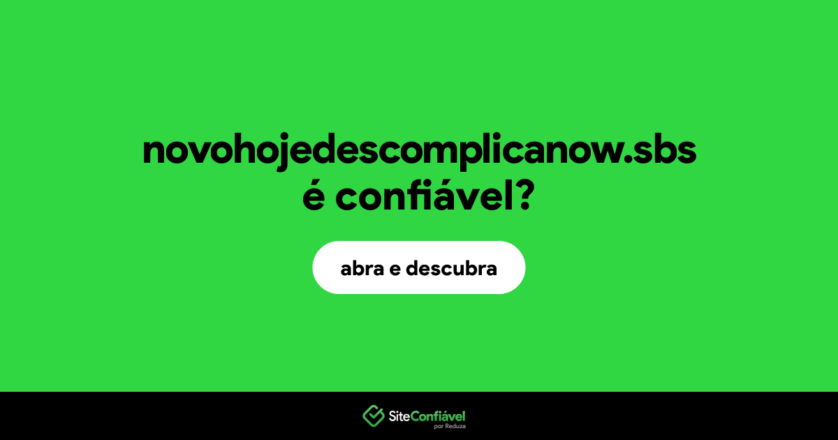O site novohojedescomplicanow.sbs é confiável?