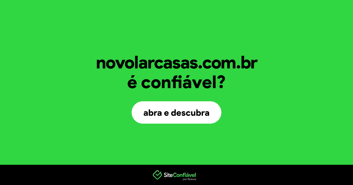 O site novolarcasas.com.br é confiável?
