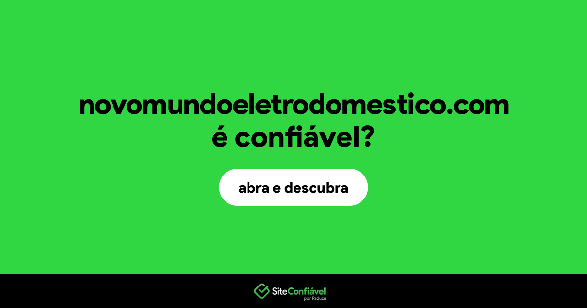 O site novomundoeletrodomestico.com é confiável?