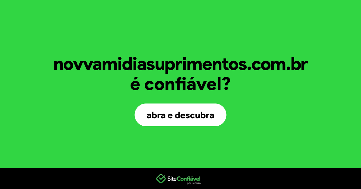 O site novvamidiasuprimentos.com.br é confiável?