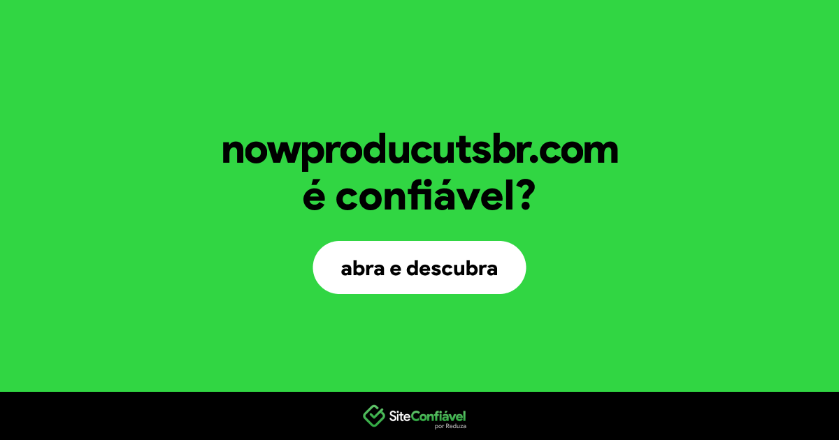 O site nowproducutsbr.com é confiável?