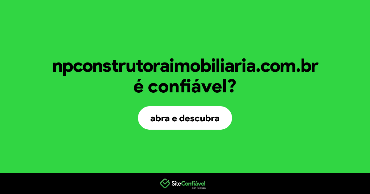 O site npconstrutoraimobiliaria.com.br é confiável?
