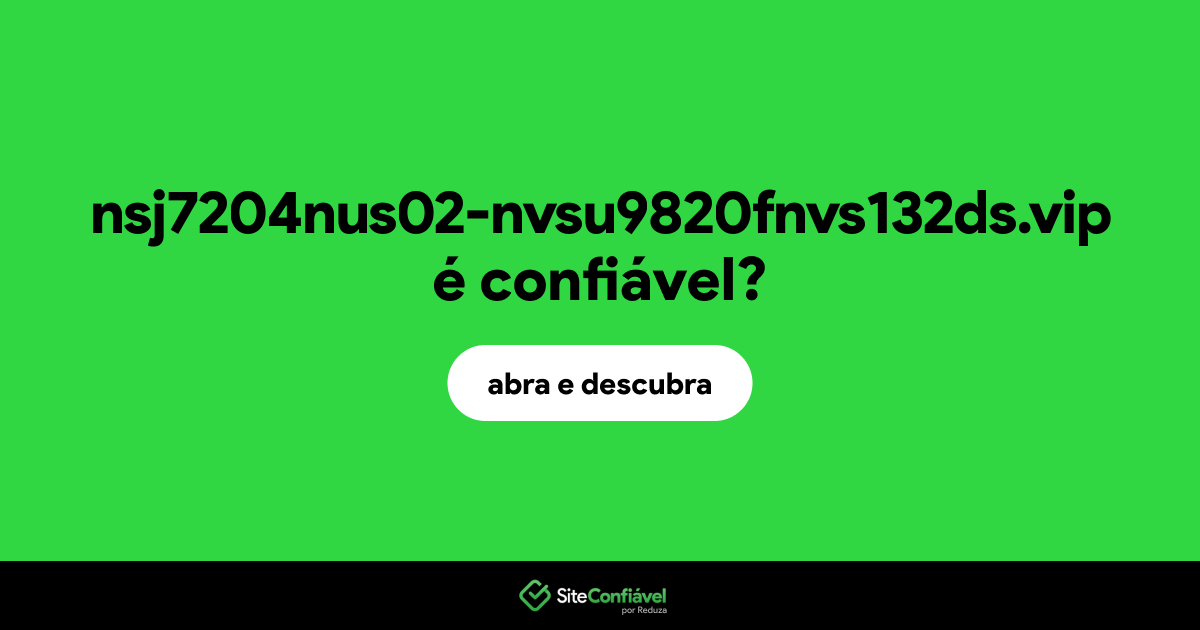 O site nsj7204nus02-nvsu9820fnvs132ds.vip é confiável?