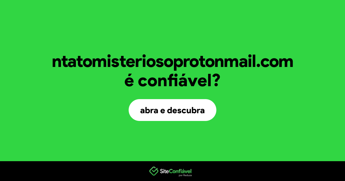 O site ntatomisteriosoprotonmail.com é confiável?