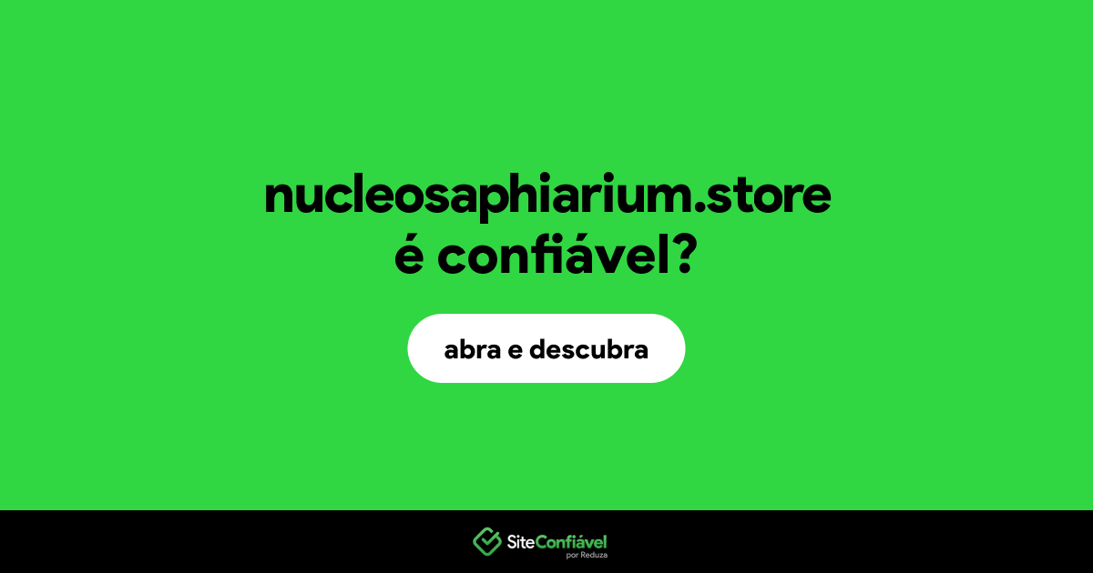 O site nucleosaphiarium.store é confiável?