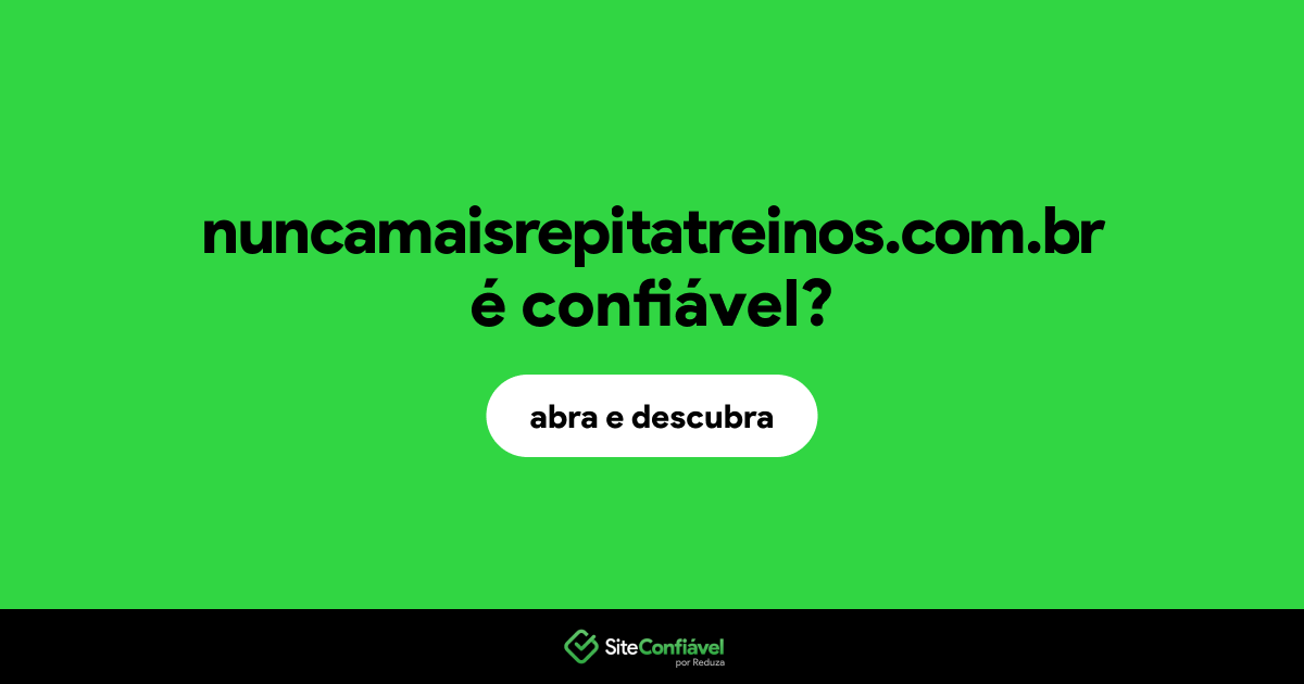 O site nuncamaisrepitatreinos.com.br é confiável?