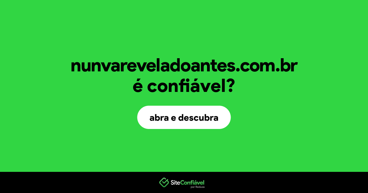 O site nunvareveladoantes.com.br é confiável?