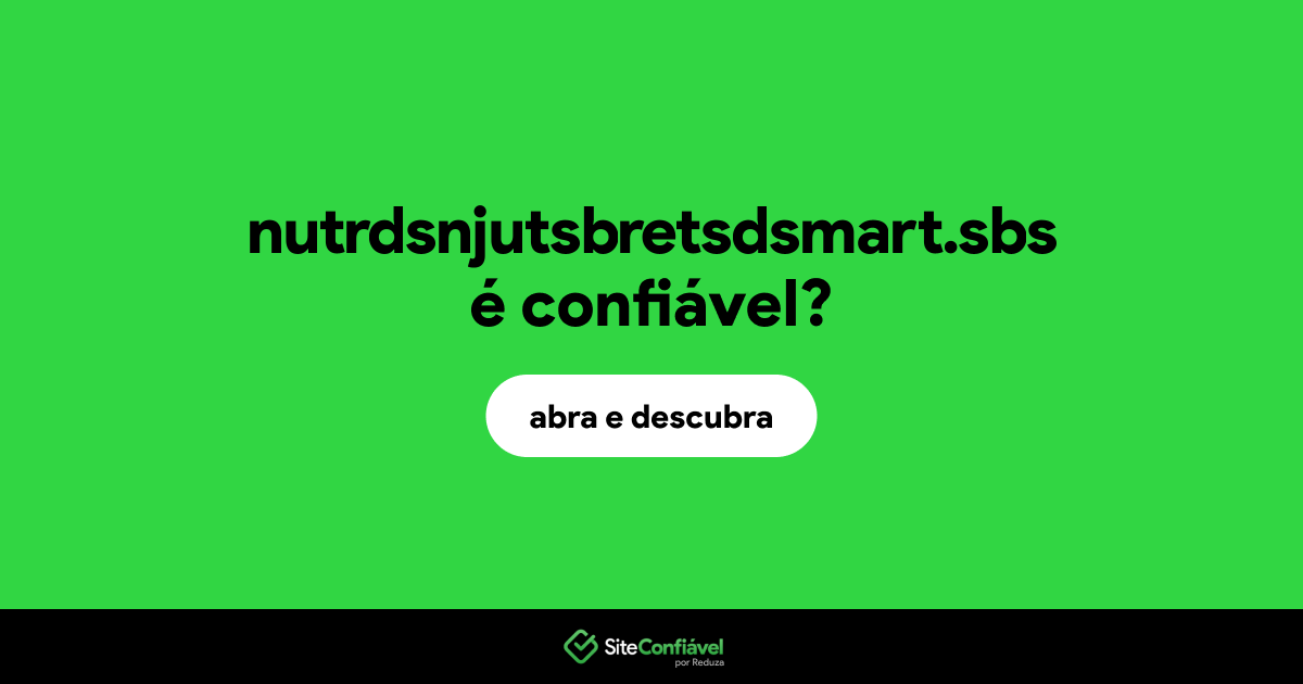 O site nutrdsnjutsbretsdsmart.sbs é confiável?