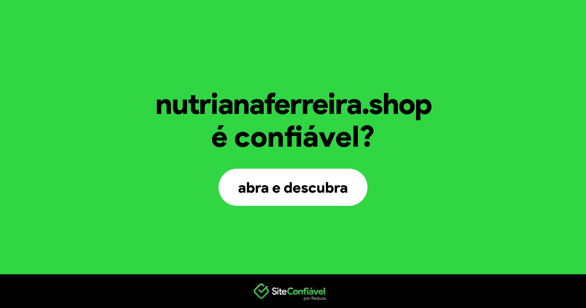 O site nutrianaferreira.shop é confiável?